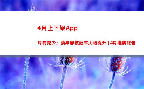 月上下架App均有減少；蘋果審核效率大幅提升